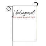 Undiagnosed But Something Ain't Right Garden Flag S-1019