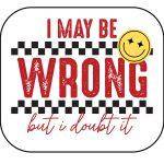 I May Be Wrong Buy I Doubt It Sarcastic Mouse Pad S-1018