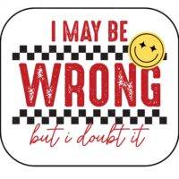 I May Be Wrong Buy I Doubt It Sarcastic Mouse Pad S-1018