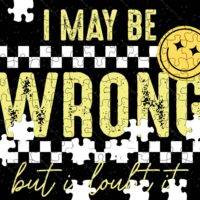 I May Be Wrong Buy I Doubt It Sarcastic Jigsaw Puzzle S-1018