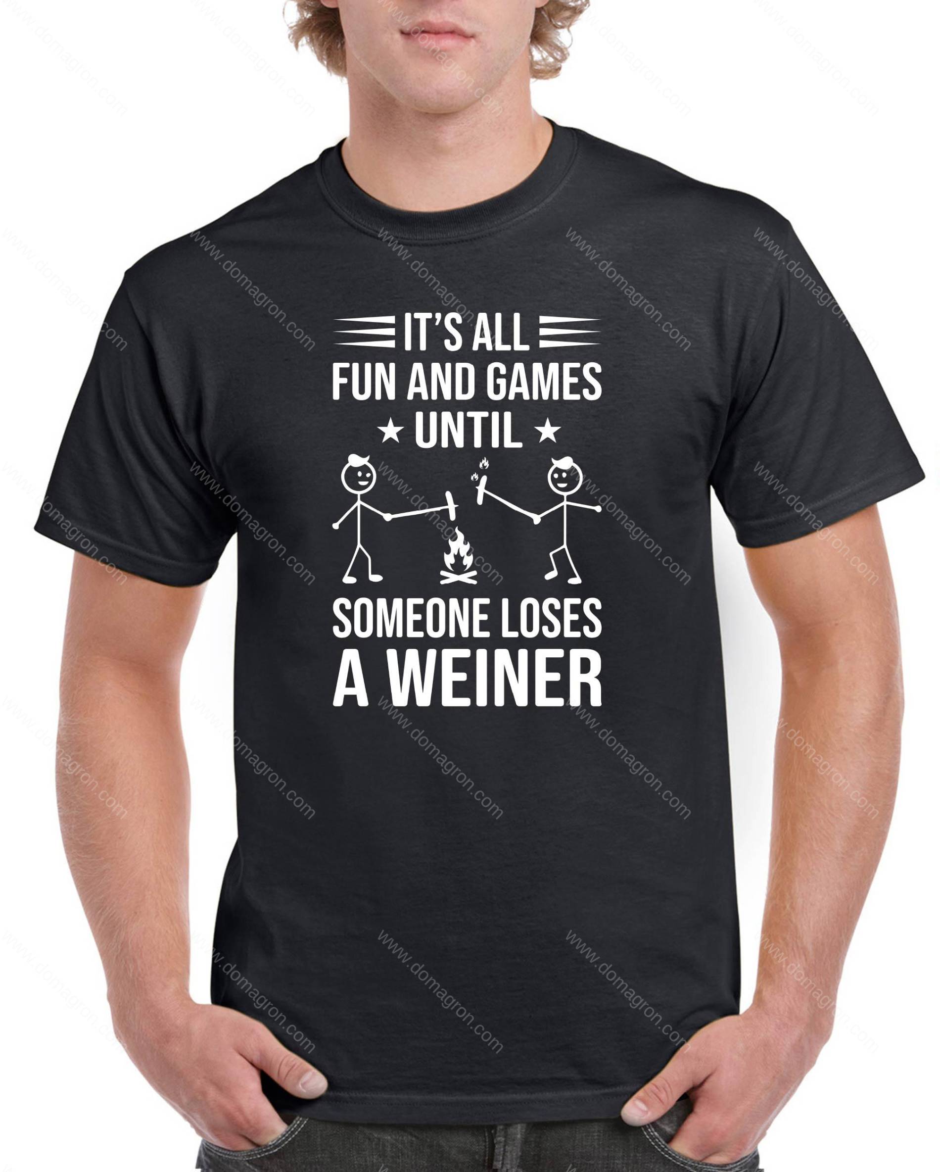 It's All Fun And Games Until Someone Loses a Weiner Shirt C-1028