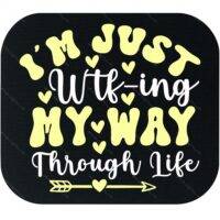 I'm Just WTF-ing My Way Through Life Mouse Pad S-1037
