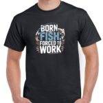 Born To Fish Forced To Work Shirt S-1102