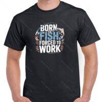 Born To Fish Forced To Work Shirt S-1102