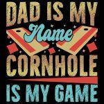 Dad Is My Name Cornhole Is My Game Direct to Film (DTF) Heat Transfer C-1090