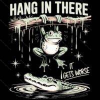 Hang In There It Gets Worse Direct to Film (DTF) Heat Transfer S-1074
