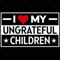 I Love My Ungrateful Children Direct to Film (DTF) Heat Transfer S-1087