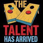 The Talent Has Arrived Cornhole Direct to Film (DTF) Heat Transfer C-1050
