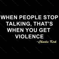 When People Stop Talking, That's When You Get Violence Charlie Kirk Quote Direct to Film (DTF) Heat Transfer Q-1086