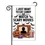 I Just Want To Eat Candy And Watch Scary Movies Halloween Garden Flag H-1075