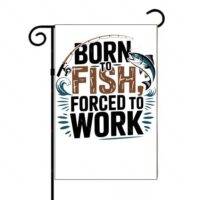 Born To Fish Forced To Work Garden Flag S-1102