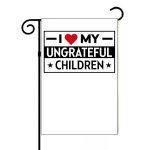 I Love My Ungrateful Children Garden Flag S-1087