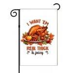 I Want 'Em Real thick & Juicy Thanksgiving Garden Flag H-1099