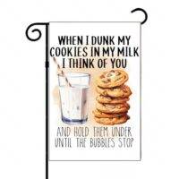 When I Dunk My Cookies In My Milk I Think Of You And Hold Them Under Until The Bubbles Stop Garden Flag S-1065