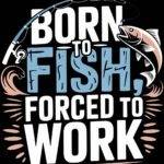 Born To Fish Forced To Work Metal Photo S-1102