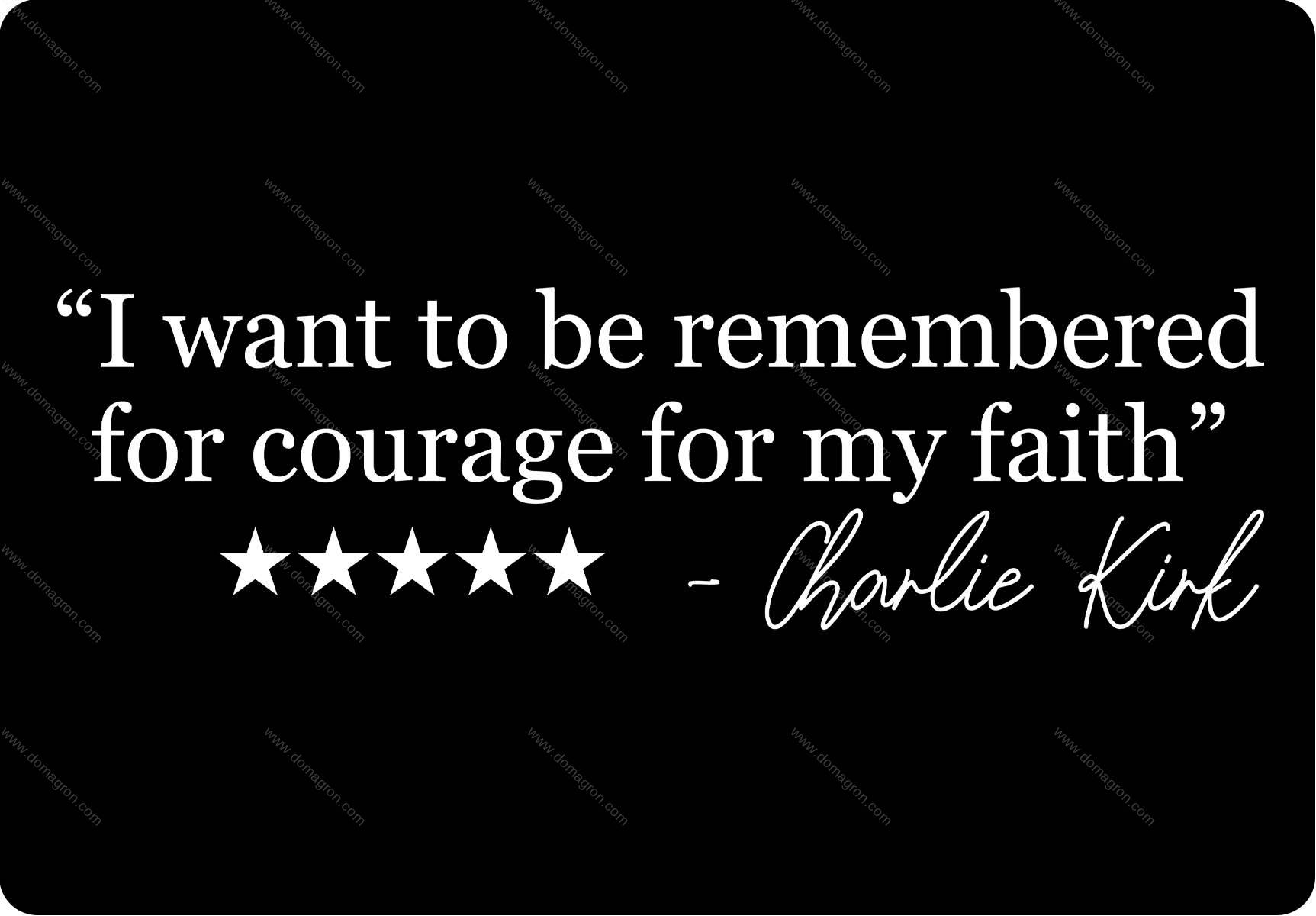 I Want To Be Remembered For Courage For My Faith Charlie Kirk Quote Metal Photo Q-1110