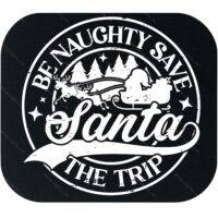 Be Naughty Save Santa The Trip Mouse Pad H-1109