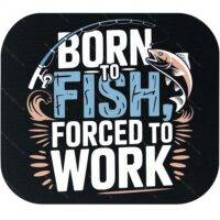 Born To Fish Forced To Work Mouse Pad S-1102