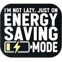 I'm Not Lazy Just On Energy Saving Mode Mouse Pad F-1049