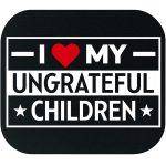 I Love My Ungrateful Children Mouse Pad S-1087