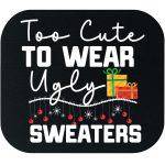 Too Cute To Wear Ugly Sweaters Mouse Pad H-1089