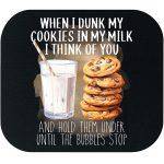 When I Dunk My Cookies In My Milk I Think Of You And Hold Them Under Until The Bubbles Stop Mouse Pad S-1065