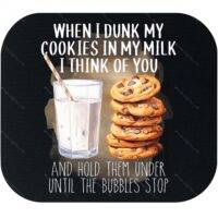When I Dunk My Cookies In My Milk I Think Of You And Hold Them Under Until The Bubbles Stop Mouse Pad S-1065