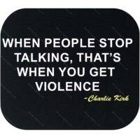 When People Stop Talking, That's When You Get Violence Charlie Kirk Quote Mouse Pad Q-1086