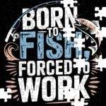 Born To Fish Forced To Work Jigsaw Puzzle S-1102