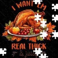 I Want 'Em Real thick & Juicy Thanksgiving Jigsaw Puzzle H-1099