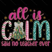 All Is Calm Said No Teacher Ever Christmas Direct to Film (DTF) Heat Transfer F-1177