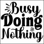 Busy Doing Nothing Direct to Film (DTF) Heat Transfer S-1176