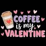 Coffee Is My Valentine Direct to Film (DTF) Heat Transfer F-1171