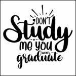 Don't Study Me You Won't Graduate Direct to Film (DTF) Heat Transfer S-1179