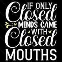 If Only Closed Minds Came With Closed Mouths Direct to Film (DTF) Heat Transfer S-1125