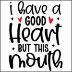 I Have A Good Heart But This Mouth Direct to Film (DTF) Heat Transfer S-1182
