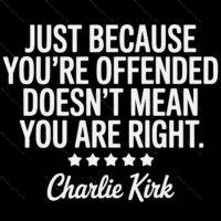 Just Because You're Offended Doesn't Mean You Are Right Charlie Kirk Quote Direct to Film (DTF) Heat Transfer Q-1143
