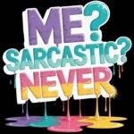 Me? Sarcastic? Never Direct to Film (DTF) Heat Transfer S-1152