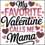My Favorite Valentine Calls Me Mama Direct to Film (DTF) Heat Transfer H-1160