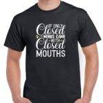 If Only Closed Minds Came With Closed Mouths Shirt S-1125