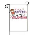Coffee Is My Valentine Garden Flag F-1171