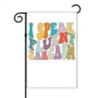 I Speak Fluent Sarcasm Garden Flag S-1113