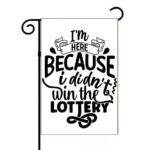 I'm Here Because I Didn't Win The Lottery Garden Flag S-1200