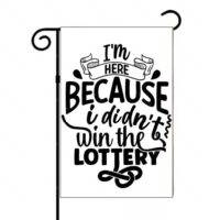 I'm Here Because I Didn't Win The Lottery Garden Flag S-1200