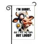 I'm Sorry. Did I Roll My Eyes Out Loud? Garden Flag S-1194