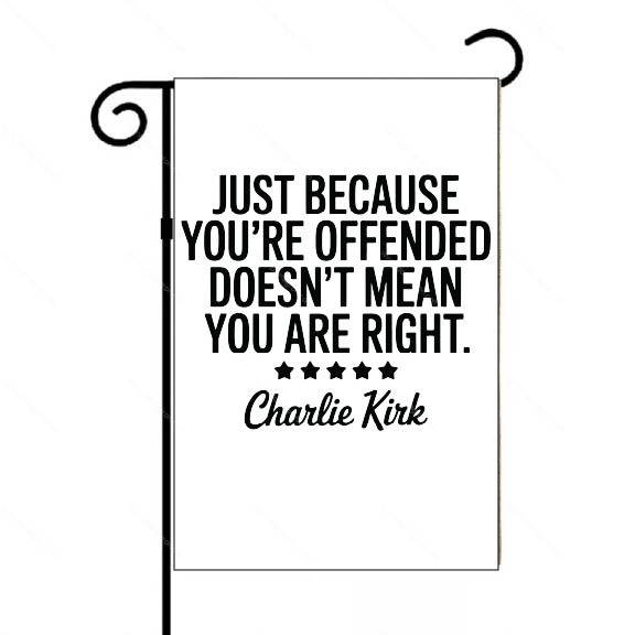 Just Because You're Offended Doesn't Mean You Are Right Charlie Kirk Quote Garden Flag Q-1143