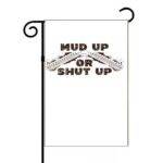 Mud Up or Shut Up Garden Flag S-1168