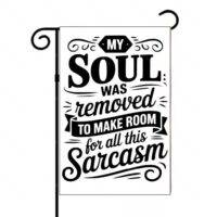 My Soul Was Removed To Make Room For All This Sarcasm Garden Flag S-1156