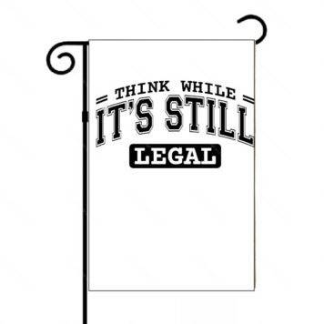 Think While It's Still Legal Garden Flag P-1133