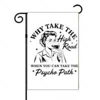 Why Take The High Road When You Can Take The Psycho Path Garden Flag S-1141